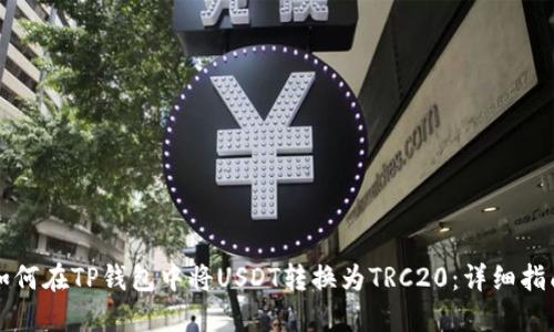 如何在TP钱包中将USDT转换为TRC20：详细指南