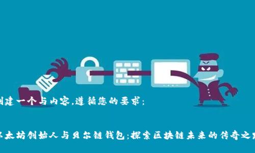 创建一个与内容，遵循您的要求：

  
以太坊创始人与贝尔链钱包：探索区块链未来的传奇之路