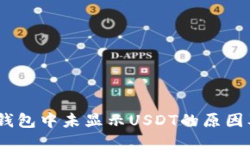  Tokenim钱包中未显示USDT的原因及解决方法
