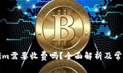 下载Tokenim需要收费吗？全面解析及常见问题解答