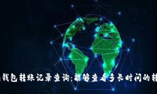 Tokenim钱包转账记录查询：能够查看多长时间的转账历史？