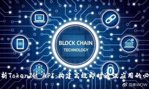 深度解析TokenIM API：构建高效即时通讯应用的必备工具