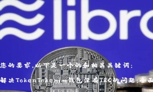 基于您的要求，以下是一个的和相关关键词：

如何解决TokenTokenim钱包没有TRC的问题：全面指南