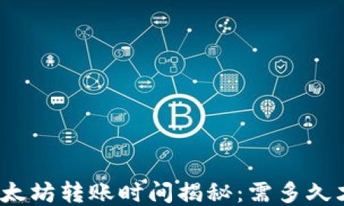 
TP钱包以太坊转账时间揭秘：需多久才能到账？