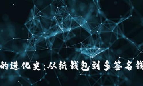 : 比特币钱包的进化史：从纸钱包到多签名钱包的全景分析